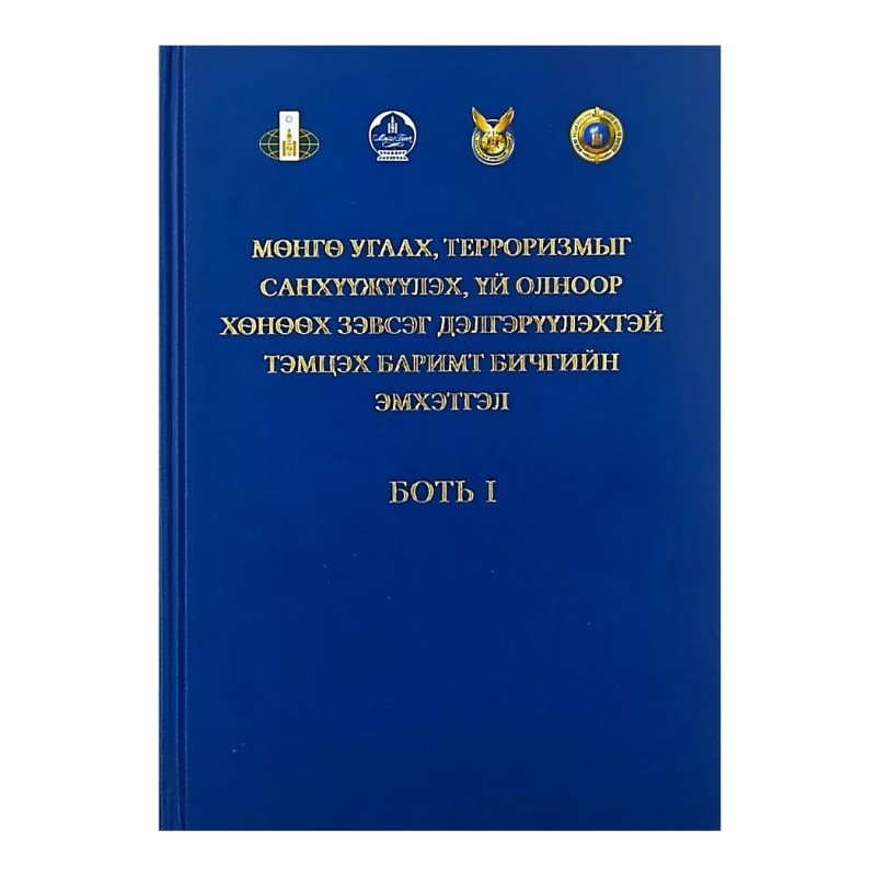 МӨНГӨ УГААХ, ТЕРРОРИЗМЫГ САНХҮҮЖҮҮЛЭХ, ҮЙЛ ОЛНООР ХӨНӨӨХ ЗЭВСЭГ ДЭЛГЭРҮҮЛЭХТЭЙ ТЭМЦЭХ БАРИМТ БИЧГИЙН ЭМХЭТГЭЛ /Боть I/
